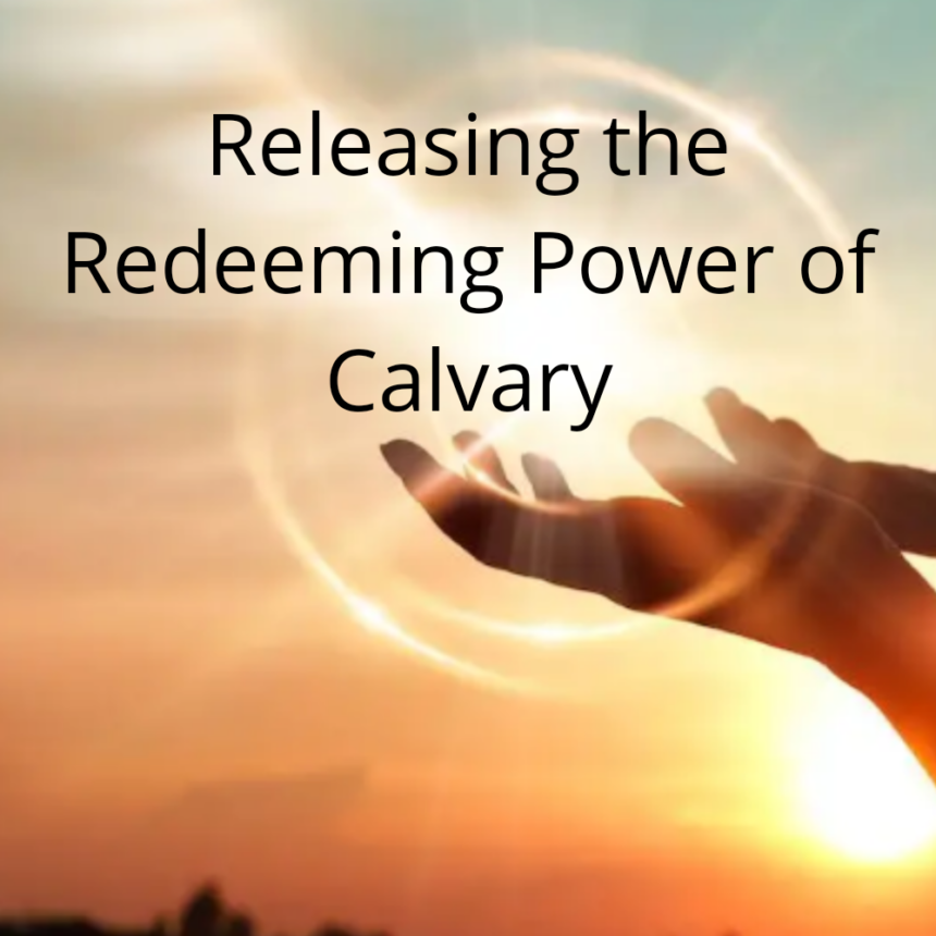 Releasing the Redeeming Power of Calvary