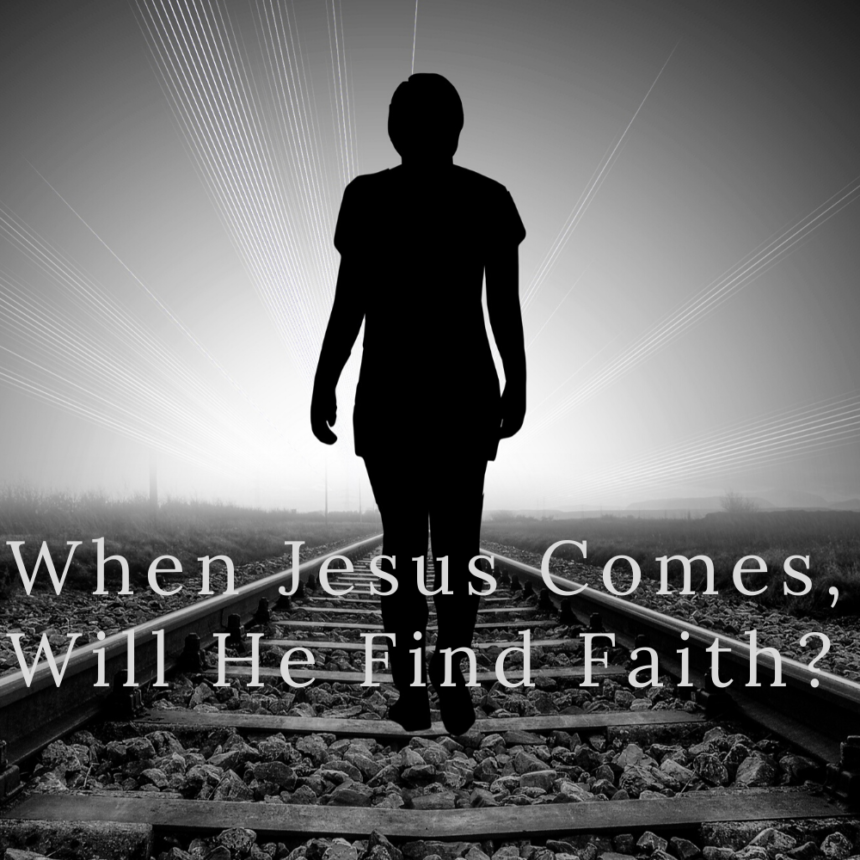 When Jesus Comes, Will He Find Faith