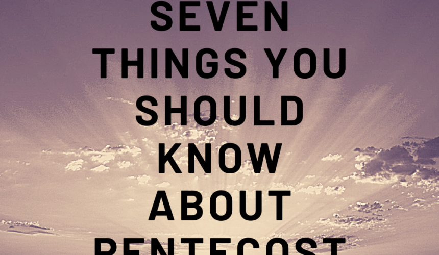 Seven Things You Should Know About Pentecost